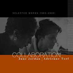 COLLABORATION: June Jordan & Adrienne Torf Selected Works 1983-2000